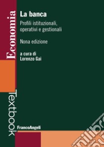 La banca. Profili istituzionali, operativi e gestionali libro di Gai L. (cur.)