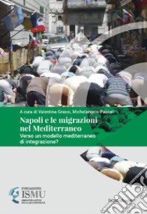 Napoli e le migrazioni nel Mediterraneo. Verso un modello mediterraneo di integrazione? libro di Grassi V. (cur.); Pascali M. (cur.)