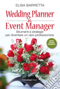 Wedding planner & event manager. Strumenti e strategie per diventare un vero professionista. Nuova ediz. libro di Barretta Elisa