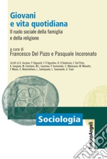 Giovani e vita quotidiana. Il ruolo sociale della famiglia e della religione libro di Del Pizzo F. (cur.); Incoronato P. (cur.)