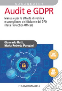 Audit e GDPR. Manuale per le attività di verifica e sorveglianza del titolare e del DPO (Data Protection Officer) libro di Butti Giancarlo; Perugini Maria Roberta