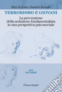 Terrorismo e giovani. La prevenzione della seduzione fondamentalista in una prospettiva psicosociale libro di Di Iorio Rita; Biondo Daniele