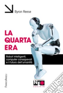 La quarta era. Robot intelligenti, computer consapevoli e il futuro dell'umanità libro di Reese Byron