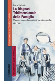 La diagnosi tridimensionale della famiglia. Valutazione e formulazione sistemiche del caso libro di Vallario Luca