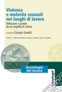 Violenza e molestie sessuali nei luoghi di lavoro. Riflessioni a partire da un progetto di ricerca libro di Gosetti G. (cur.)