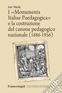 I «Monumenta Italiae Paedagogica» e la costruzione del canone pedagogico nazionale (1886-1956) libro di Meda Juri