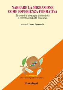 Narrare la migrazione come esperienza formativa. Strumenti e strategie di comunità e corresponsabilità educativa libro di Cerrocchi L. (cur.)