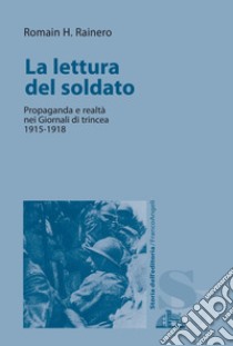 La lettura del soldato. Propaganda e realtà nei «Giornali di trincea» 1915-1918 libro di Rainero Romain H.