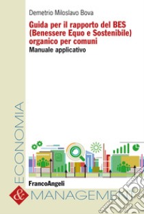 Guida per il rapporto del BES (Benessere Equo e Sostenibile) organico per comuni. Manuale applicativo libro di Bova Demetrio Miloslavo