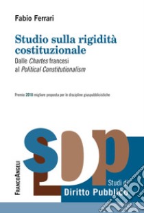 Studio sulla rigidità costituzionale. Dalle «Chartes» francesi al «Political Constitutionalism» libro di Ferrari Fabio