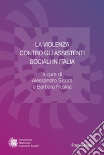 La violenza contro gli assistenti sociali in Italia libro di Rosina B. (cur.); Sicora A. (cur.)