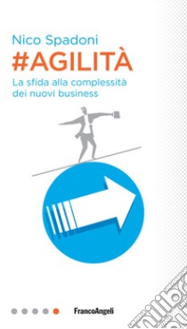 #Agilità. La sfida alla complessità dei nuovi business libro di Spadoni Nico
