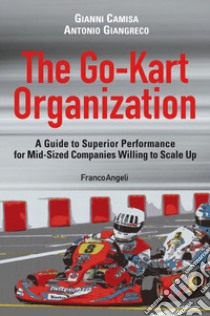 The go-kart organization. A guide to superior performance for mid-sized companies willing to scale up libro di Camisa Gianni; Giangreco Antonio