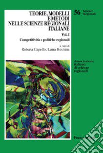 Teorie, modelli e metodi nelle scienze regionali italiane. Vol. 1: Competitività e politiche regionali libro di Capello R. (cur.); Resmini L. (cur.)