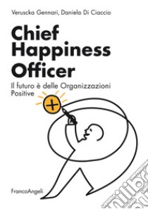 Chief Happiness Officer. Il futuro è delle organizzazioni positive libro di Gennari Veruscka; Di Ciaccio Daniela