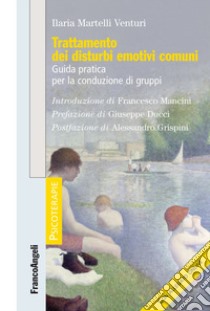 Trattamento dei disturbi emotivi comuni. Guida pratica per la conduzione di gruppi. Con Contenuto digitale per download libro di Martelli Venturi Ilaria