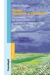 Terapia istantanea di consulenza. Gruppoanalisi clinica del sistema immunitario e aggregazioni difensive multiple e sequenziali (ADMS) libro di Patella Alberto