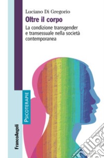 Oltre il corpo. La condizione transgender e transessuale nella società contemporanea libro di Di Gregorio Luciano