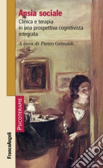 Ansia sociale. Clinica e terapia in una prospettiva cognitivista integrata libro di Grimaldi P. (cur.)