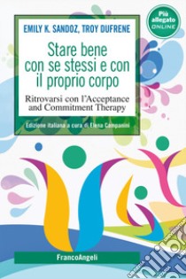 Stare bene con se stessi e con il proprio corpo. Ritrovarsi con l'Acceptance and Commitment Therapy. Con File audio per il download libro di Sandoz Emily K.; Dufrene Troy; Campanini E. (cur.)