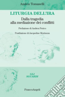 Liturgia dell'ira. Dalla tragedia alla mediazione dei conflitti libro di Tomaselli Azalen Maria