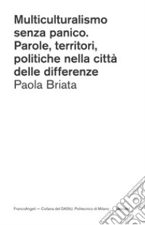 Multiculturalismo senza panico. Parole, territori, politiche nella città delle differenze libro di Briata Paola