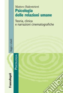 Psicologia delle relazioni umane. Teoria, clinica e narrazioni cinematografiche libro di Balestrieri Matteo