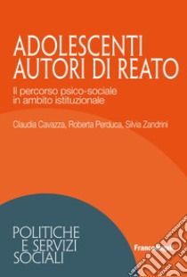 Adolescenti autori di reato. Il percorso psico-sociale in ambito istituzionale libro di Zandrini Silvia; Cavazza Claudia; Perduca Roberta