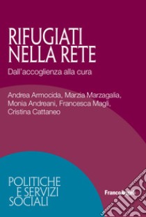 Rifugiati nella rete. Dall'accoglienza alla cura libro di Armocida Andrea; Andreani Monia; Cattaneo Cristina