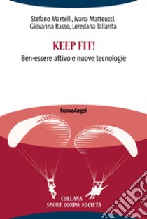 Keep fit! Ben-essere attivo e nuove tecnologie libro di Martelli Stefano; Matteucci Ivana; Russo Giovanna