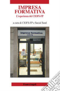 L'impresa formativa. L'esperienza del CIOFS-FP libro di CIOFS-FP (cur.); Social Seed (cur.)