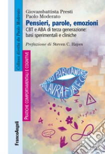 Pensieri, parole, emozioni. CBT e ABA di terza generazione: basi sperimentali e cliniche libro di Presti Giovambattista; Moderato Paolo