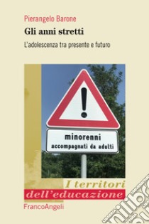 Gli anni stretti. L'adolescenza tra presente e futuro libro di Barone Pierangelo