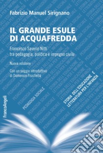 Il grande esule di Acquafredda. Francesco Saverio Nitti tra pedagogia, politica e impegno civile. Nuova ediz. libro di Sirignano Fabrizio Manuel