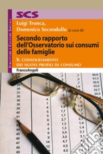 Secondo rapporto dell'Osservatorio sui consumi delle famiglie. Il consolidamento dei nuovi profili di consumo libro di Tronca L. (cur.); Secondulfo D. (cur.)