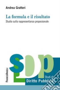 La formula e il risultato. Studio sulla rappresentanza proporzionale libro di Gratteri Andrea