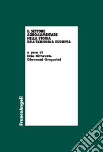 Il settore agro-alimentare nella storia dell'economia europea libro di Ritrovato E. (cur.); Gregorini G. (cur.)