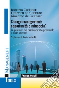 Change management: opportunità o minaccia? La gestione del cambiamento personale e nelle aziende libro di Cadonati Roberto; DeGennaro Federica; DeGennaro Giacomo