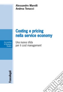 Costing e pricing nella service economy. Una nuova sfida per il cost management libro di Marelli Alessandro; Tenucci Andrea