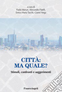 Città: ma quale? Stimoli, confronti e suggerimenti libro di Monari P. (cur.); Patelli A. (cur.); Tacchi E. M. (cur.)