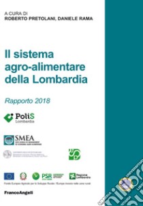 Il sistema agro-alimentare della Lombardia. Rapporto 2018 libro di Rama D. (cur.); Pretolani R. (cur.)