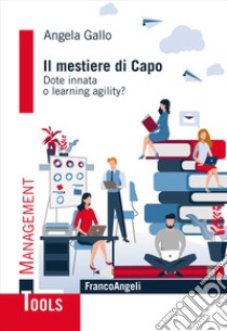 Il mestiere di capo. Dote innata o learning agility? libro di Gallo Angela