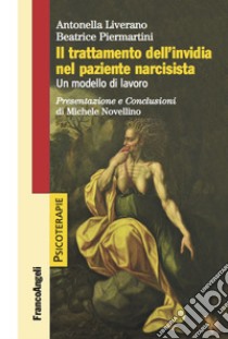 Il trattamento dell'invidia nel paziente narcisista. Un modello di lavoro libro di Liverano Antonella; Piermartini Beatrice