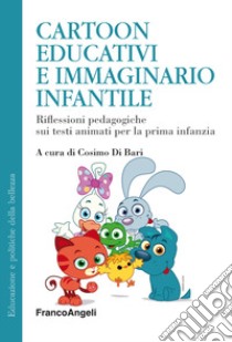 Cartoon educativi e immaginario infantile. Riflessioni pedagogiche sui testi animati per la prima infanzia libro di Di Bari C. (cur.)