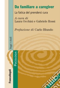 Da familiare a caregiver. La fatica del prendersi cura. Con espansione online libro di Occhini L. (cur.); Rossi G. (cur.)