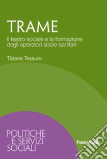 Trame. Il teatro sociale e la formazione degli operatori socio-sanitari libro di Tesauro Tiziana