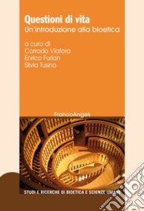 Questioni di vita. Un'introduzione alla bioetica libro di Tusino S. (cur.); Viafora C. (cur.); Furlan E. (cur.)