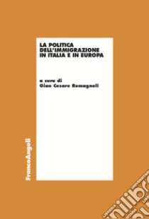 La politica dell'immigrazione in Italia e in Europa libro di Romagnoli G. C. (cur.)
