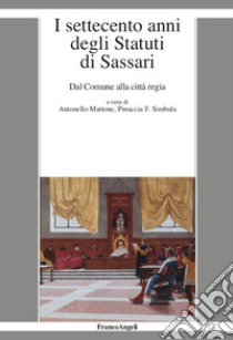 I settecento anni degli statuti di Sassari. Dal Comune alla città regia libro di Mattone A. (cur.); Simbula P. F. (cur.)