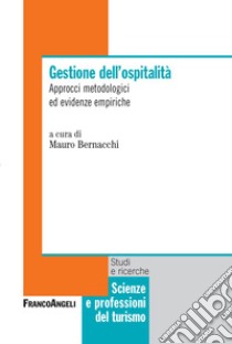 Gestione dell'ospitalità. Approcci metodologici ed evidenze empiriche libro di Bernacchi M. (cur.)